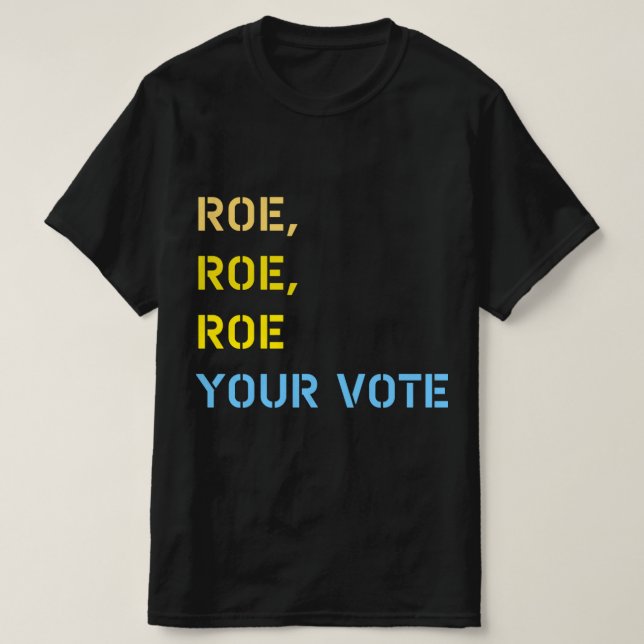 roe roe roe your vote  T-Shirt (Design Front)