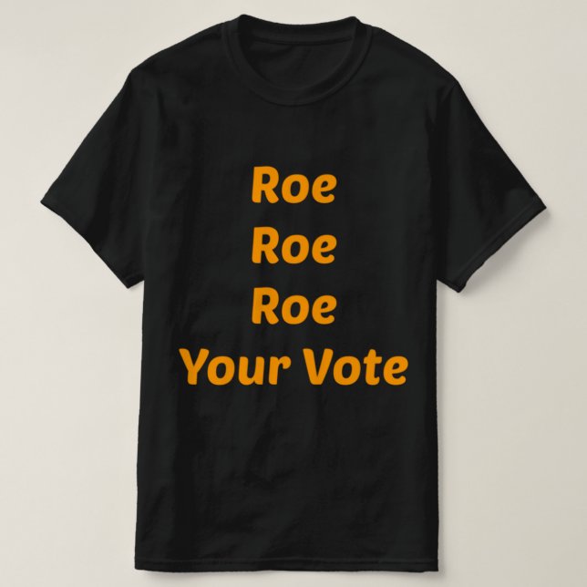 Roe Roe Roe Your Vote         T-Shirt (Design Front)
