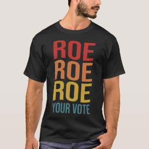 Roe Roe Roe Your Vote Women's Right ProChoice vint T-Shirt
