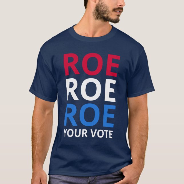 Roe Your Vote I T-Shirt (Front)