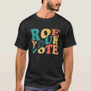 Roe Your Vote Pro Choice Women Rights T-Shirt
