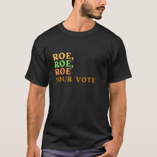 Roe Your Vote Pro Choice Women's Rights T-Shirt
