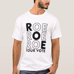 Roe Your Vote Pro Choice Women's Rights Word Play T-Shirt