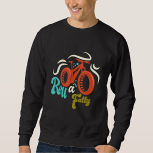 Roll A Fatty Fat Bike Fat Tire Ebike Bike Meme Sweatshirt