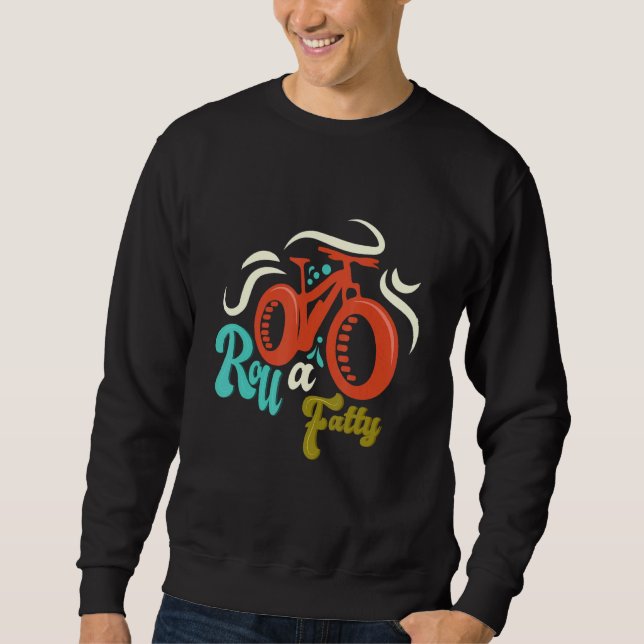 Roll A Fatty Fat Bike Fat Tire Ebike Bike  Meme Sweatshirt (Front)