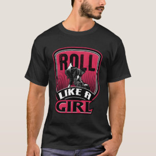 Roll Like A Girl Brazilian Jiu Jitsu Gi Gift Mma B T-Shirt