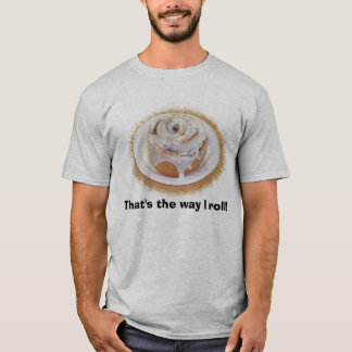 roll, That's the way I roll! T-Shirt