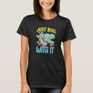 Roll With It Roller Skates Rollerblades Inline S T-Shirt