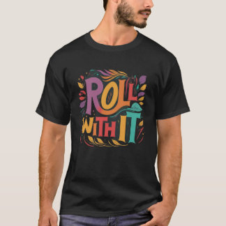 "Roll with It."  T-Shirt
