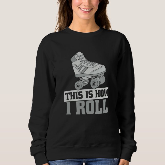 Roller Derby This Is How I Roll Roller Skate Sweatshirt (Front)