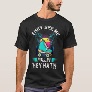 Roller Skates For Skating They See Me Rollin' They T-Shirt