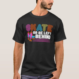 Roller Skates Skate or be left behind Retro Roller T-Shirt