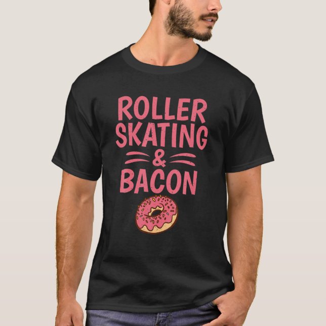 Roller Skating And Bacon Lover Roller Skating T-Shirt (Front)