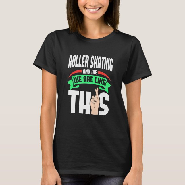 Roller Skating And Me Are Like This Fingers Crosse T-Shirt (Front)