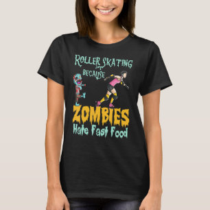 Roller Skating Because Zombies Hate Fast Food T-Shirt