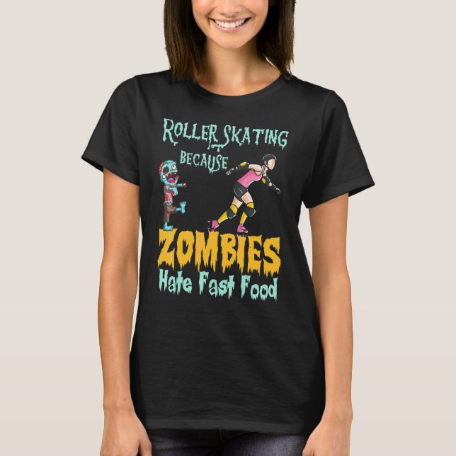 Roller Skating Because Zombies Hate Fast Food T-Shirt (Front)