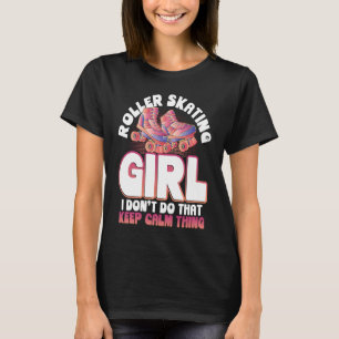 Roller Skating Girl I Dont Do That Keep Calm Thing T-Shirt