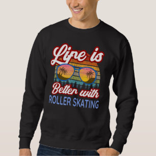 Roller Skating Lovers Life Is Better With Roller S Sweatshirt