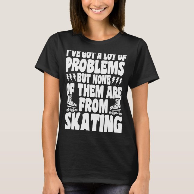 Roller Skating No Problems From Skating Roller Ska T-Shirt (Front)