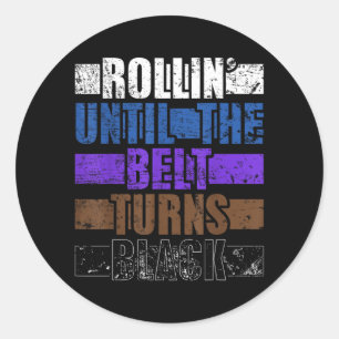 Rollin Until The Belt Turns Black Brazilian Jiu Classic Round Sticker