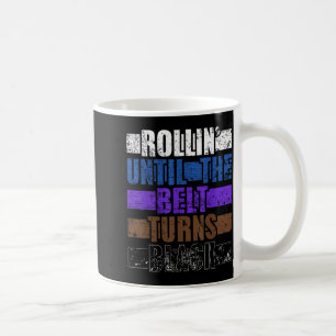 Rollin Until The Belt Turns Black Brazilian Jiu Coffee Mug