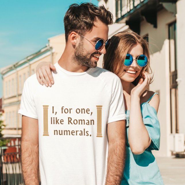 Roman Numerals T-Shirt (I, for one, like Roman numerals t-shirt)