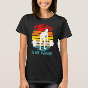 Romance Gym Quotes Meme Your Dad Is My Cardio T-Shirt