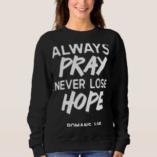 Romans 116 Always Pray Never Lose Hope Bible Scrip Sweatshirt