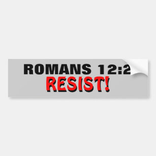 Romans 12:2 Resist! Bumper Sticker