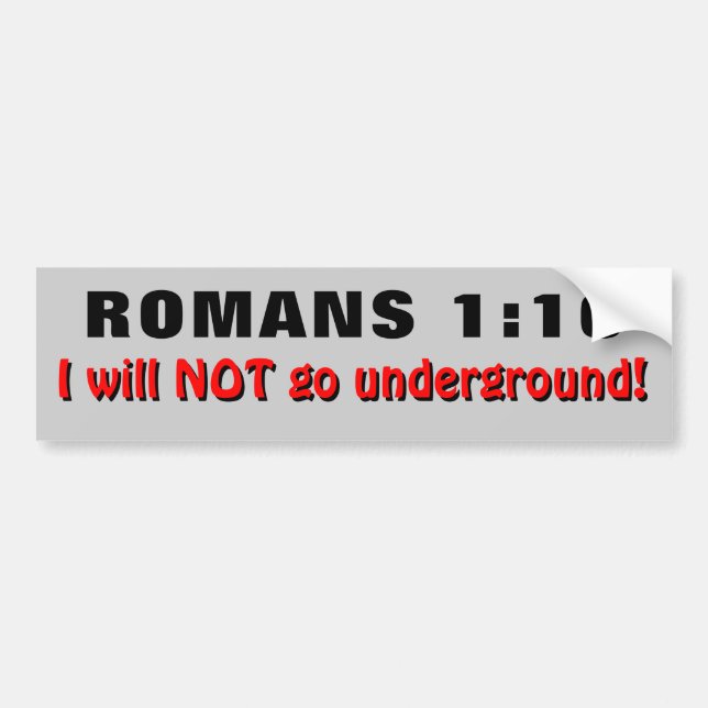 Romans 1:16 I Will Not Go Underground Bumper Sticker (Front)