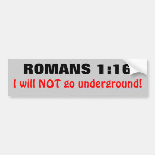 Romans 1:16 I Will Not Go Underground Bumper Sticker