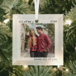 Romantic Couple Photo All of Me Loves All of You Glass Tree Decoration<br><div class="desc">Minimalist glass ornament with your custom photo and modern typewriter style typography. The design is lettered with the romantic wording "all of me loves .. all of you", which you are welcome to edit if you wish. Your photo is displayed in square shape so, if you have any problems with...</div>