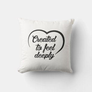 Romantic Deep Love Quote - Created to Feel Deeply  Cushion