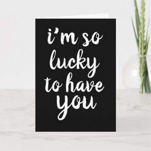ROMANTIC funny LUCKY TO HAVE YOU CARDS