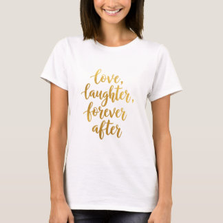 Romantic  Gold Love, Laughter, Forever after T-Shirt