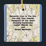 Romantic Love Is The Key   Ceramic Ornament<br><div class="desc">Romantic Love Is The Key is a beautiful inspiration portraying the joy that romantic love can bring! There is an abstract of hearts,  flowers,  vines and sugar plums in the background and is edged on both sides by blue! This stunning & elegant ornament will be a stylish addition anywhere!</div>