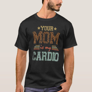 Romantic Saying Your Mum Is My Cardio T-Shirt