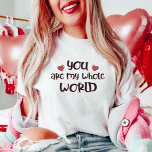 Romantic You Are My Whole World  Valentine's T-Shirt