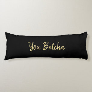 Romantic You Betcha Black with Gold Script  Body Cushion