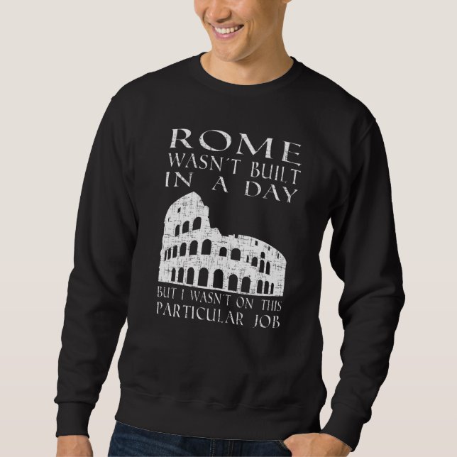 Rome wasnt built in a day Sarcastic Sweatshirt (Front)