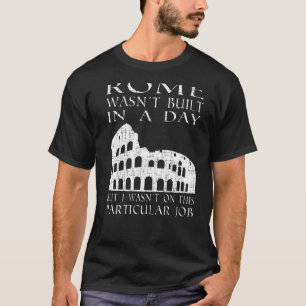Rome wasnt built in a day Sarcastic T-Shirt