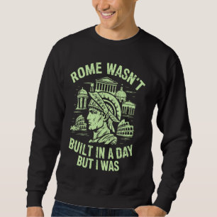 Rome Wasnu2019t Built in a Day But I Was Roman Emp Sweatshirt