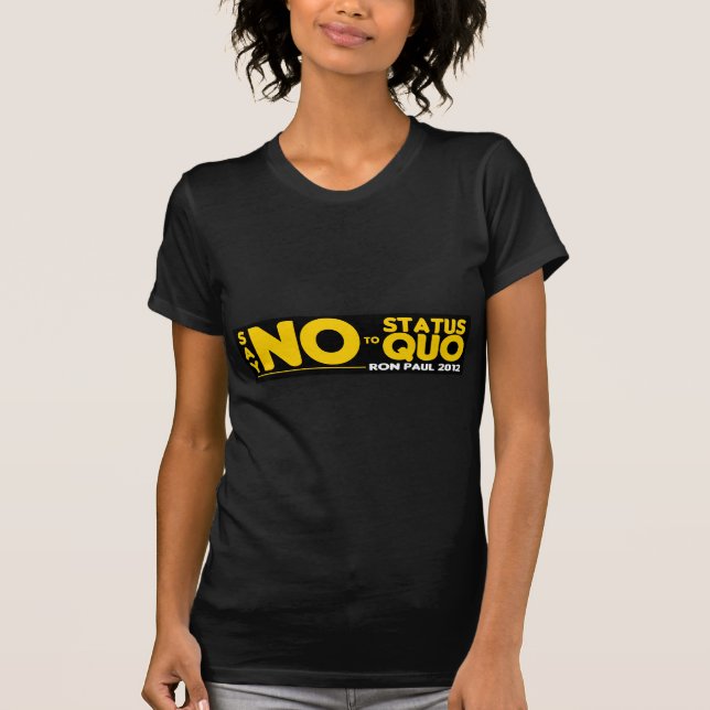 Ron Paul 2012 - Just Say NO to the Status Quo T-Shirt (Front)