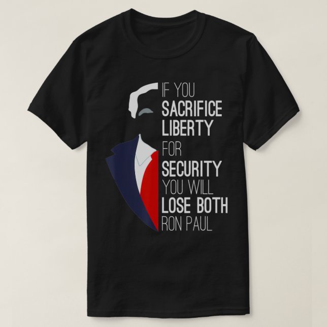 Ron Paul Libertarian  If You Sacrifice Liberty  T-Shirt (Design Front)