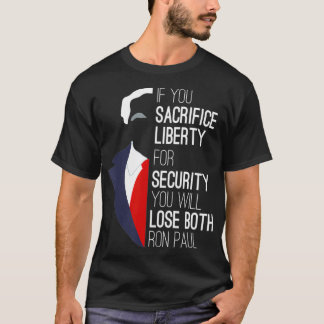 Ron Paul Libertarian If You Sacrifice Liberty T-Shirt