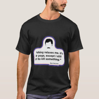 Ron Swanson - Fishing quote T-Shirt