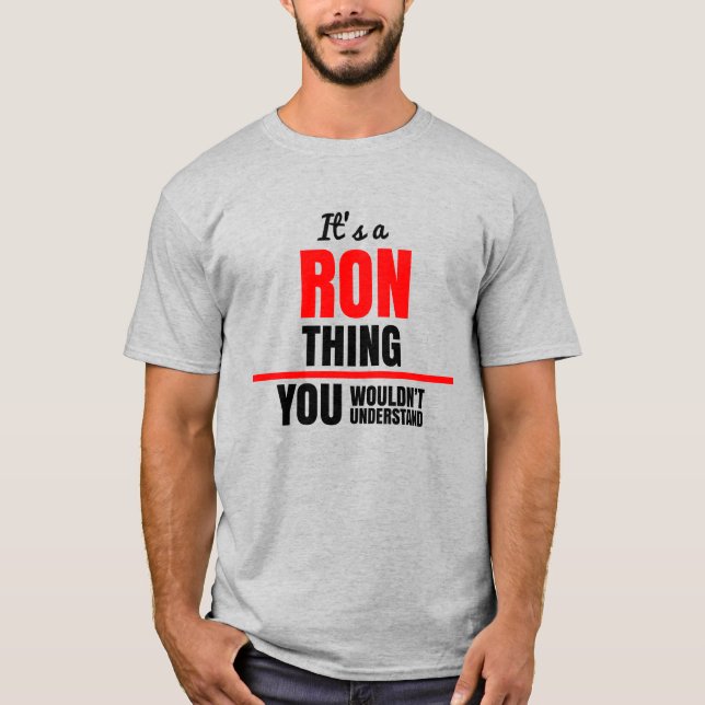 Ron thing you wouldn't understand name T-Shirt (Front)