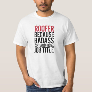 Roofer because badass isn't an official job title T-Shirt