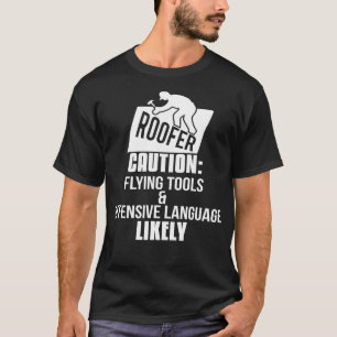 Roofer  Caution Flying Tools and Offensive Languag T-Shirt
