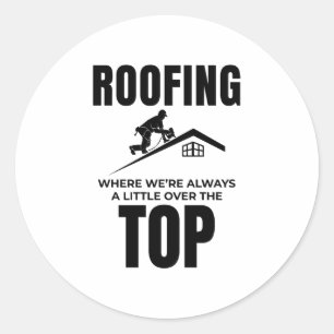 Roofer Humour - Over The Top Roofing Job Classic Round Sticker
